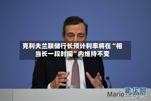 克利夫兰联储行长预计利率将在“相当长一段时间”内维持不变