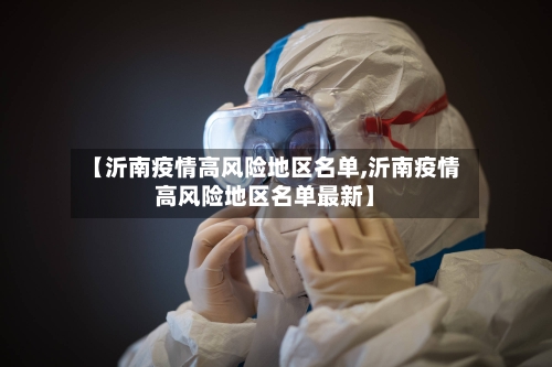 【沂南疫情高风险地区名单,沂南疫情高风险地区名单最新】