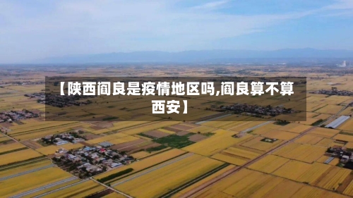 【陕西阎良是疫情地区吗,阎良算不算西安】
