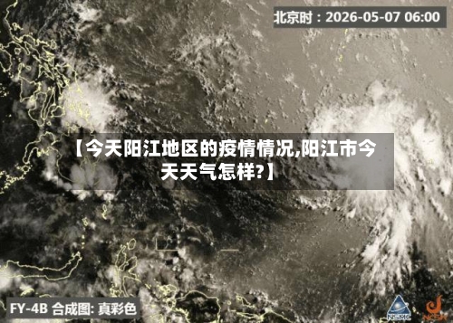【今天阳江地区的疫情情况,阳江市今天天气怎样?】