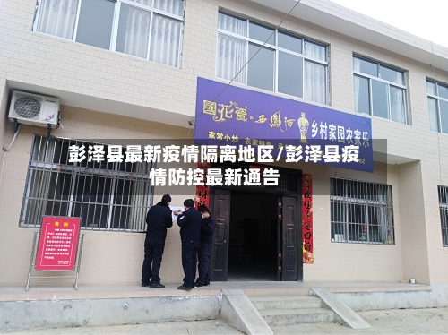 彭泽县最新疫情隔离地区/彭泽县疫情防控最新通告