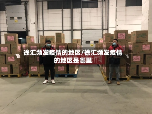 徐汇频发疫情的地区/徐汇频发疫情的地区是哪里