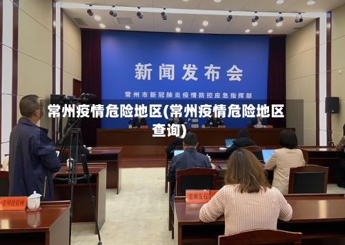 常州疫情危险地区(常州疫情危险地区查询)