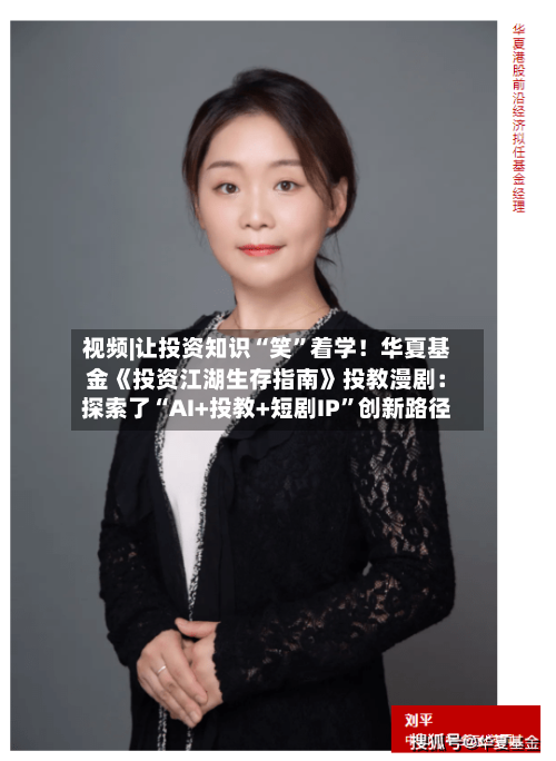 视频|让投资知识“笑”着学!华夏基金《投资江湖生存指南》投教漫剧:探索了“AI+投教+短剧IP”创新路径
