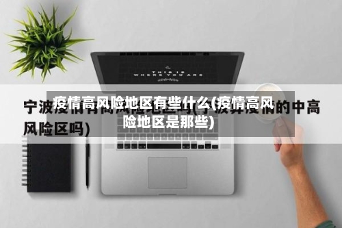 疫情高风险地区有些什么(疫情高风险地区是那些)