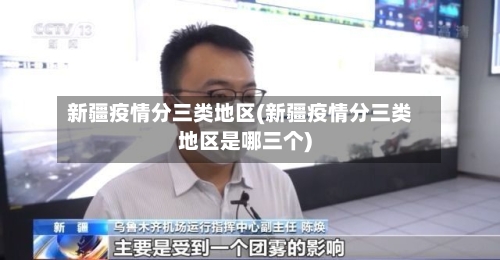新疆疫情分三类地区(新疆疫情分三类地区是哪三个)
