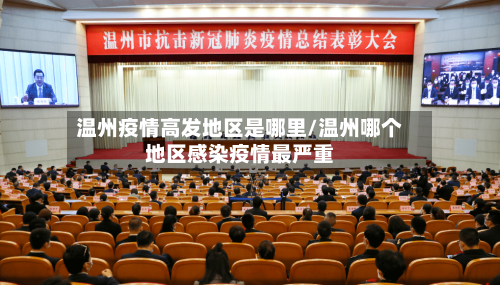 温州疫情高发地区是哪里/温州哪个地区感染疫情最严重