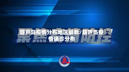 葫芦岛疫情分布地区最新/葫芦岛疫情确诊分布