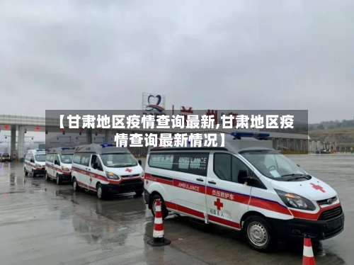 【甘肃地区疫情查询最新,甘肃地区疫情查询最新情况】