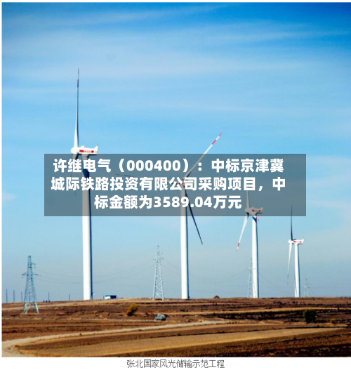 许继电气（000400）：中标京津冀城际铁路投资有限公司采购项目，中标金额为3589.04万元
