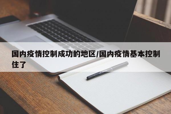 国内疫情控制成功的地区/国内疫情基本控制住了
